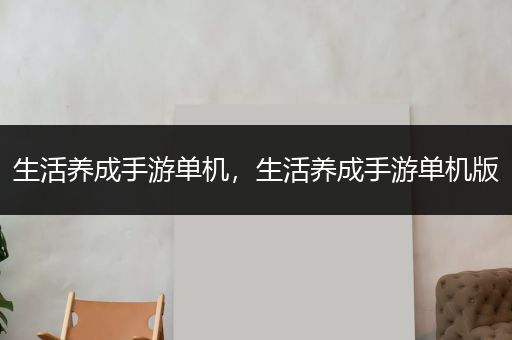 生活养成手游单机，生活养成手游单机版