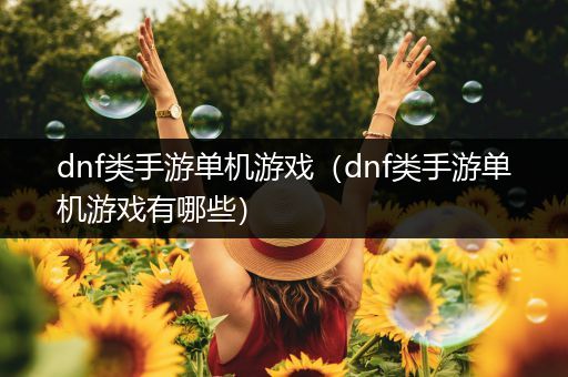 dnf类手游单机游戏（dnf类手游单机游戏有哪些）