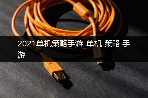 2021单机策略手游_单机 策略 手游