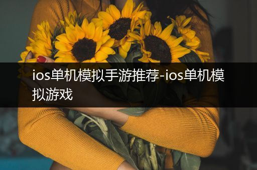 ios单机模拟手游推荐-ios单机模拟游戏