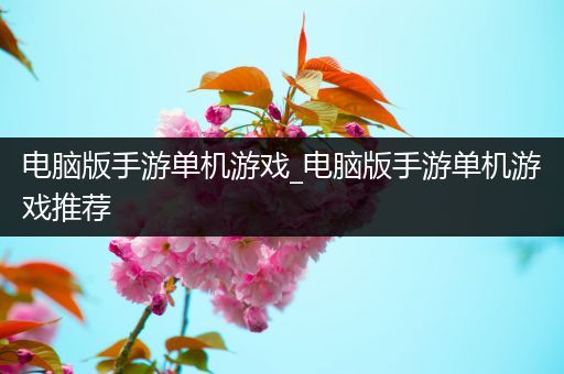 电脑版手游单机游戏_电脑版手游单机游戏推荐