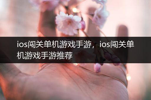 ios闯关单机游戏手游，ios闯关单机游戏手游推荐