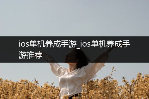 ios单机养成手游_ios单机养成手游推荐