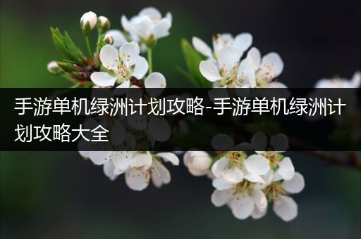 手游单机绿洲计划攻略-手游单机绿洲计划攻略大全