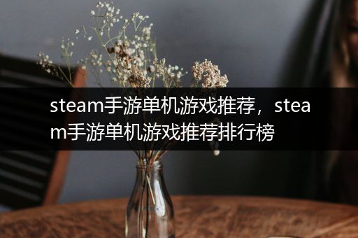 steam手游单机游戏推荐，steam手游单机游戏推荐排行榜