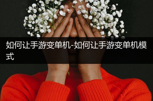 如何让手游变单机-如何让手游变单机模式