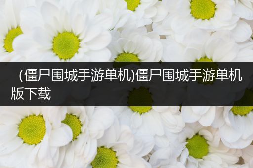 （僵尸围城手游单机)僵尸围城手游单机版下载