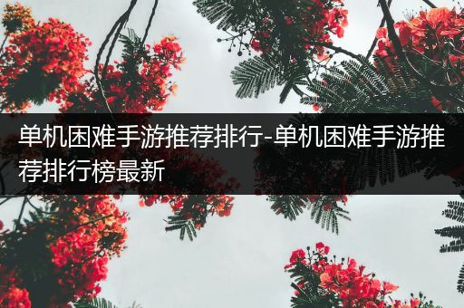 单机困难手游推荐排行-单机困难手游推荐排行榜最新