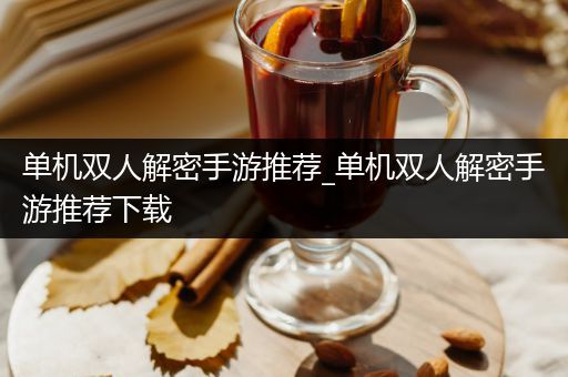 单机双人解密手游推荐_单机双人解密手游推荐下载