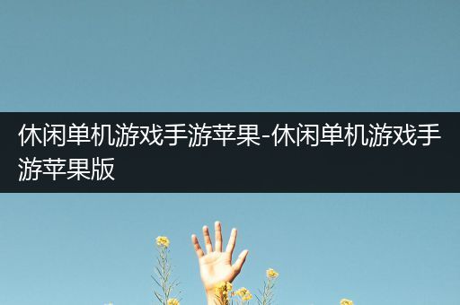 休闲单机游戏手游苹果-休闲单机游戏手游苹果版