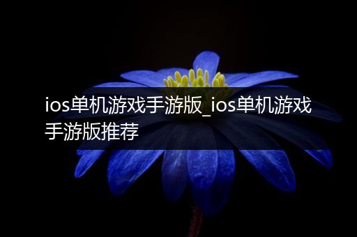 ios单机游戏手游版_ios单机游戏手游版推荐