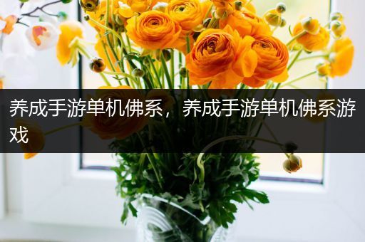 养成手游单机佛系，养成手游单机佛系游戏