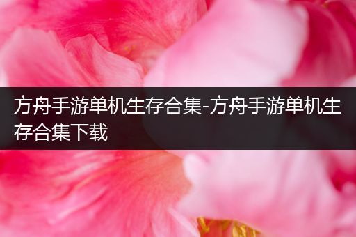 方舟手游单机生存合集-方舟手游单机生存合集下载