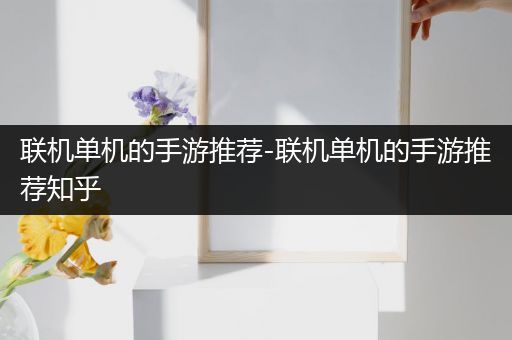 联机单机的手游推荐-联机单机的手游推荐知乎