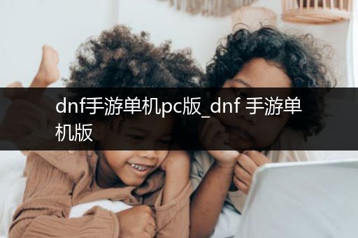 dnf手游单机pc版_dnf 手游单机版