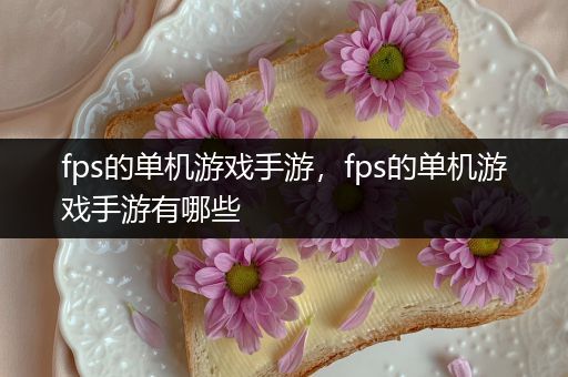 fps的单机游戏手游，fps的单机游戏手游有哪些