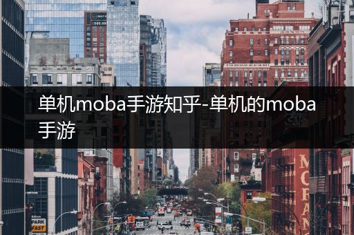 单机moba手游知乎-单机的moba手游