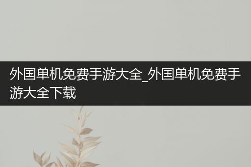 外国单机免费手游大全_外国单机免费手游大全下载