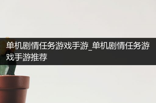 单机剧情任务游戏手游_单机剧情任务游戏手游推荐