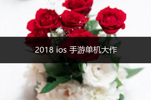 2018 ios 手游单机大作