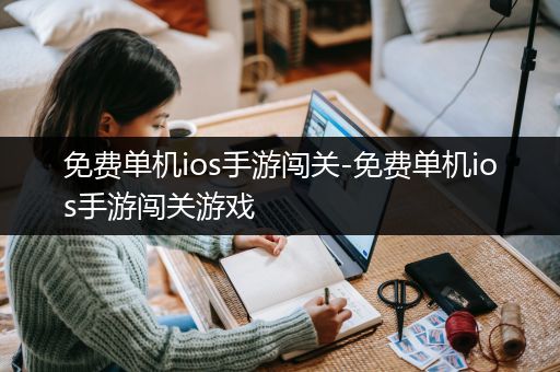 免费单机ios手游闯关-免费单机ios手游闯关游戏