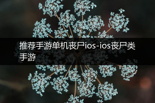 推荐手游单机丧尸ios-ios丧尸类手游