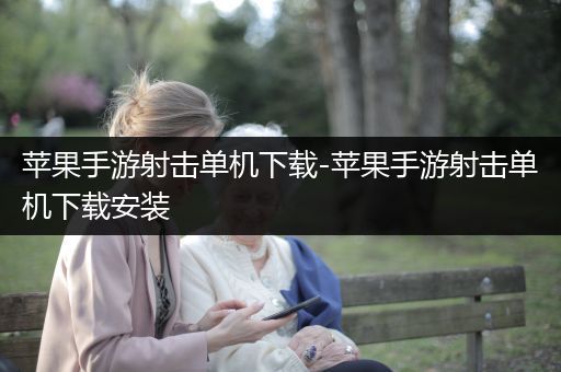 苹果手游射击单机下载-苹果手游射击单机下载安装