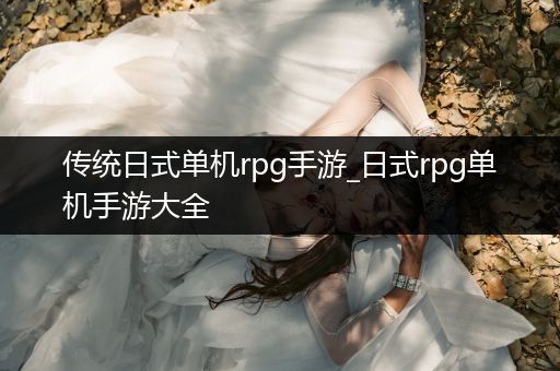 传统日式单机rpg手游_日式rpg单机手游大全