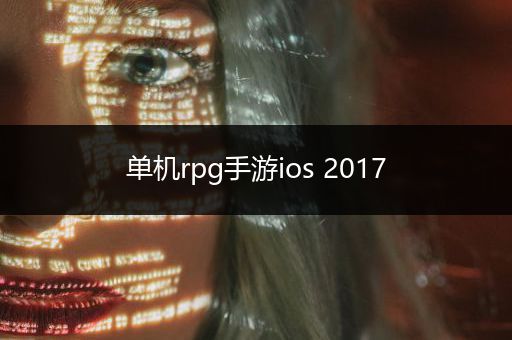 单机rpg手游ios 2017