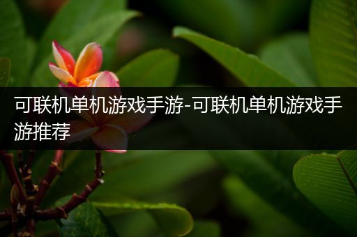 可联机单机游戏手游-可联机单机游戏手游推荐