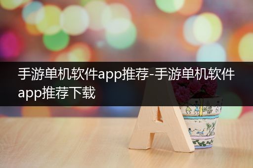 手游单机软件app推荐-手游单机软件app推荐下载