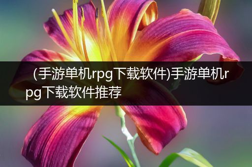 （手游单机rpg下载软件)手游单机rpg下载软件推荐