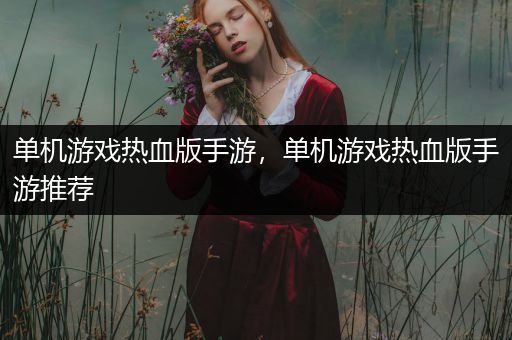 单机游戏热血版手游，单机游戏热血版手游推荐