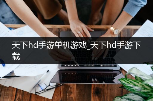 天下hd手游单机游戏_天下hd手游下载