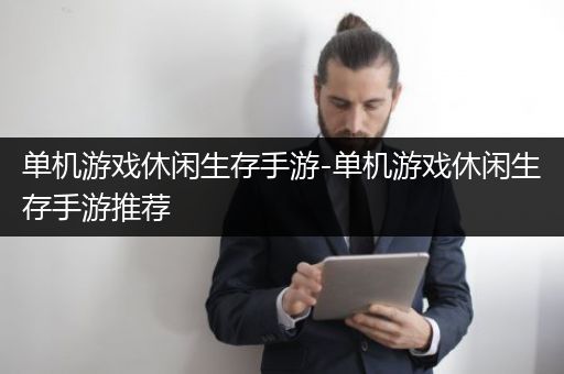 单机游戏休闲生存手游-单机游戏休闲生存手游推荐