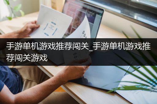 手游单机游戏推荐闯关_手游单机游戏推荐闯关游戏