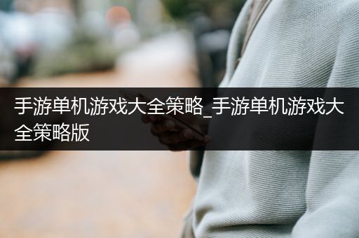 手游单机游戏大全策略_手游单机游戏大全策略版