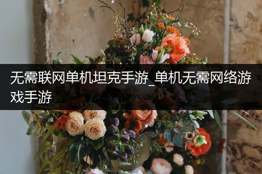 无需联网单机坦克手游_单机无需网络游戏手游