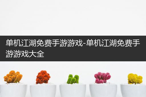 单机江湖免费手游游戏-单机江湖免费手游游戏大全