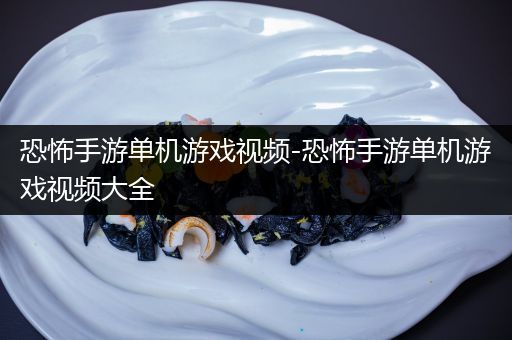 恐怖手游单机游戏视频-恐怖手游单机游戏视频大全