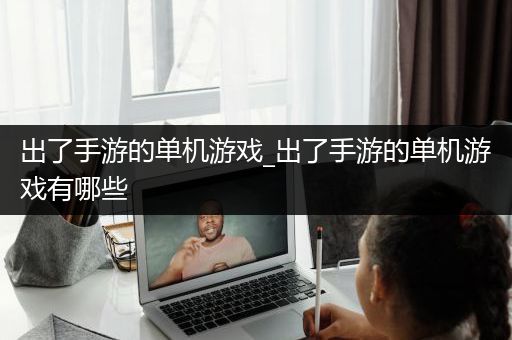 出了手游的单机游戏_出了手游的单机游戏有哪些