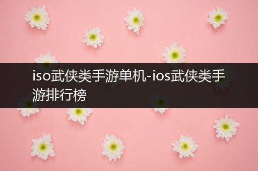 iso武侠类手游单机-ios武侠类手游排行榜