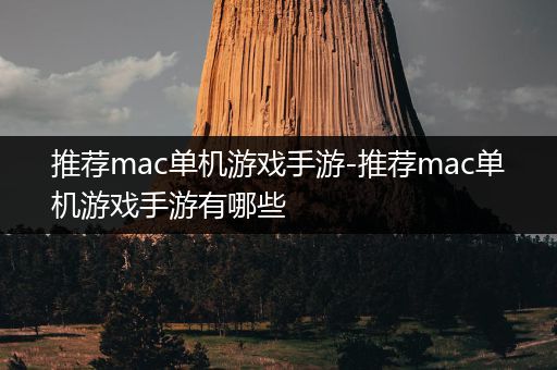 推荐mac单机游戏手游-推荐mac单机游戏手游有哪些