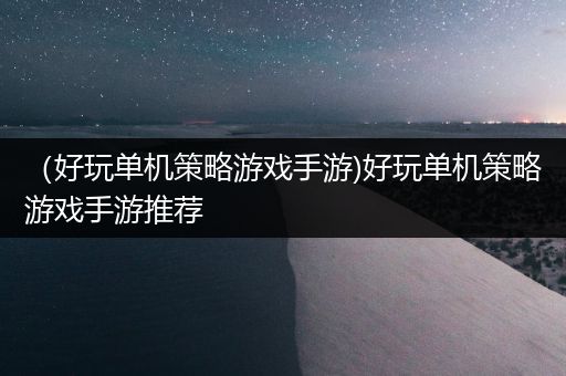 （好玩单机策略游戏手游)好玩单机策略游戏手游推荐