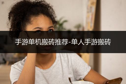 手游单机搬砖推荐-单人手游搬砖