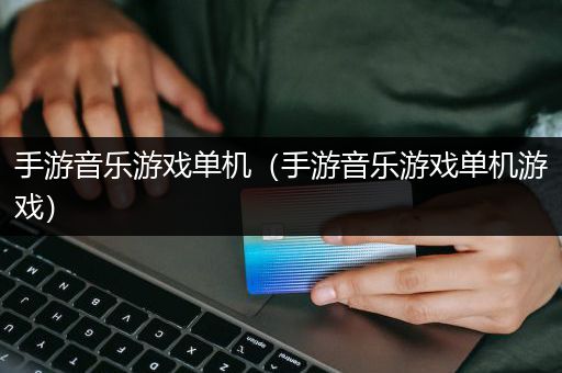 手游音乐游戏单机（手游音乐游戏单机游戏）