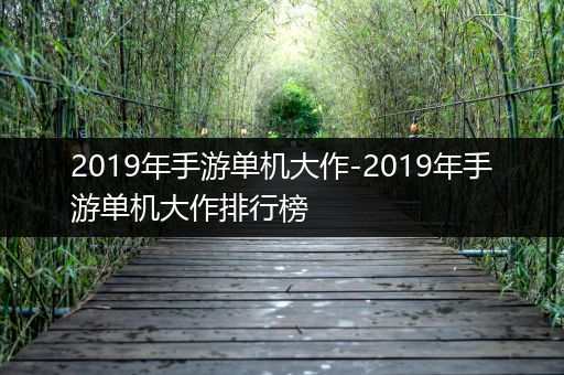 2019年手游单机大作-2019年手游单机大作排行榜