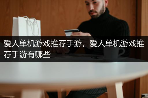 爱人单机游戏推荐手游，爱人单机游戏推荐手游有哪些