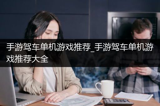 手游驾车单机游戏推荐_手游驾车单机游戏推荐大全