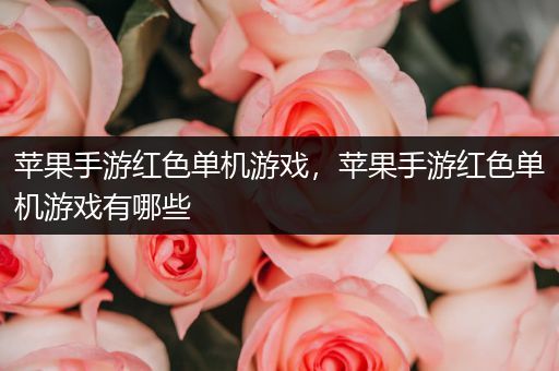 苹果手游红色单机游戏，苹果手游红色单机游戏有哪些